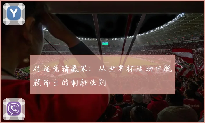 对话竞猜赢家：从世界杯活动中脱颖而出的制胜法则